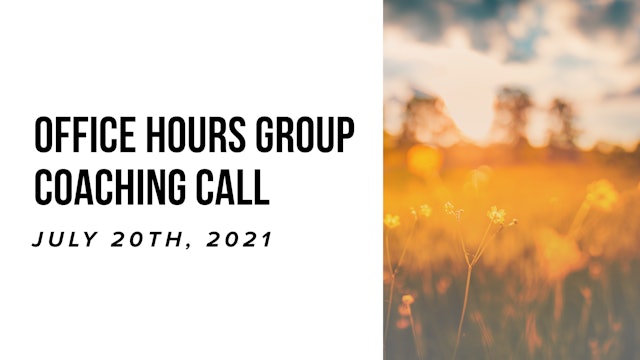 Office Hours Group Coaching Call - July 20th, 2021