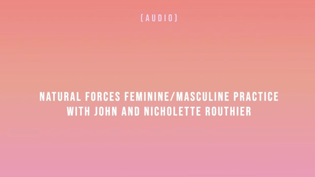 Natural Forces Feminine-Masculine Practice with John and Nicholette Routhier