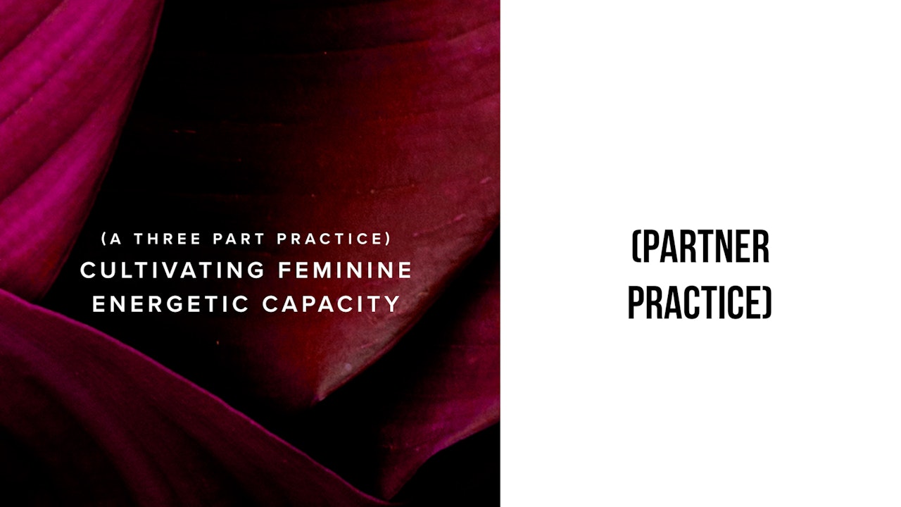 {Partner Practice} Cultivating Feminine Energetic Capacity