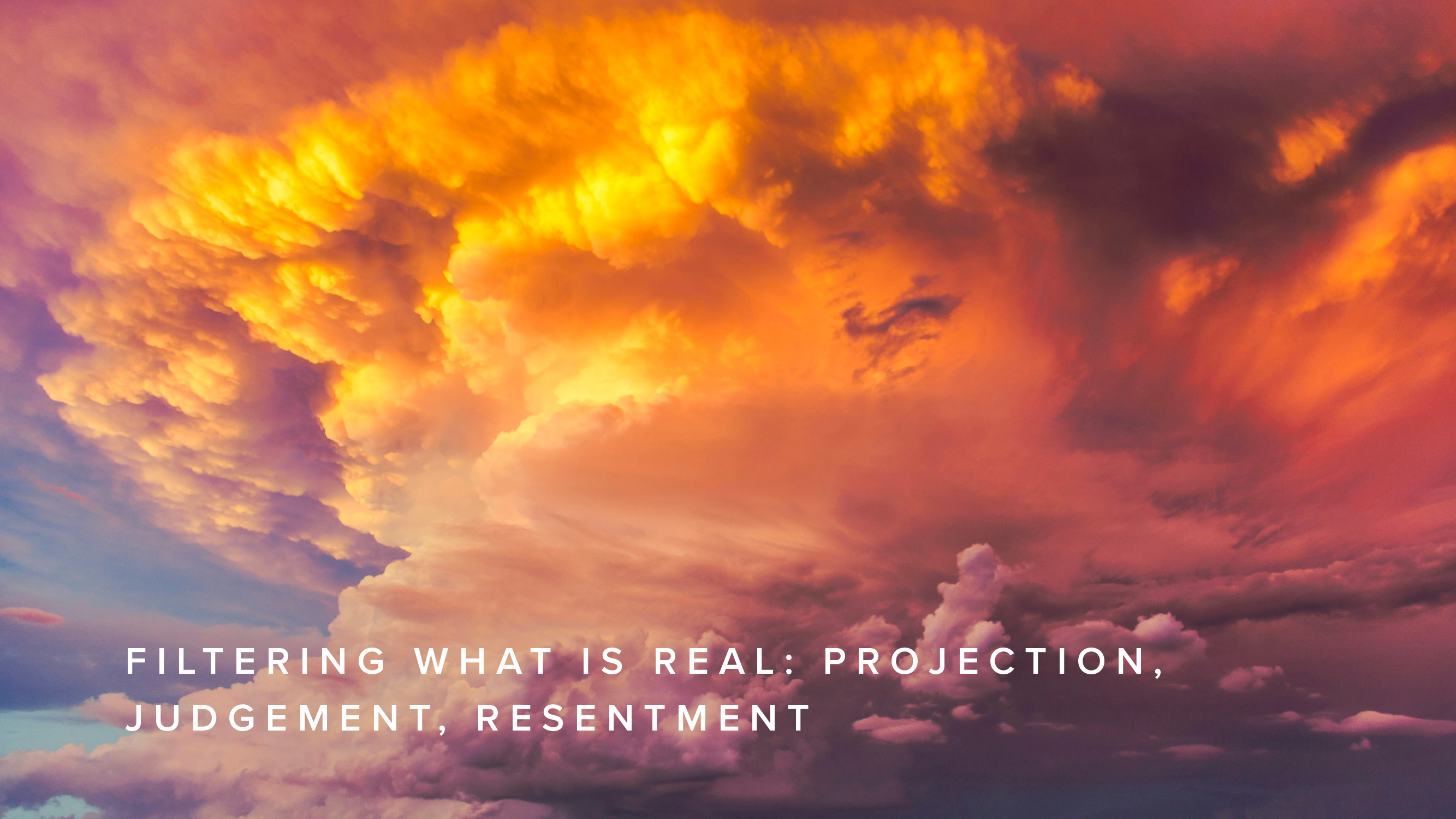 Teaching - Filtering What Is Real: Projection, Judgement, Resentment
