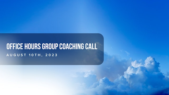 Office Hours Group Coaching Call - August 10th 2023