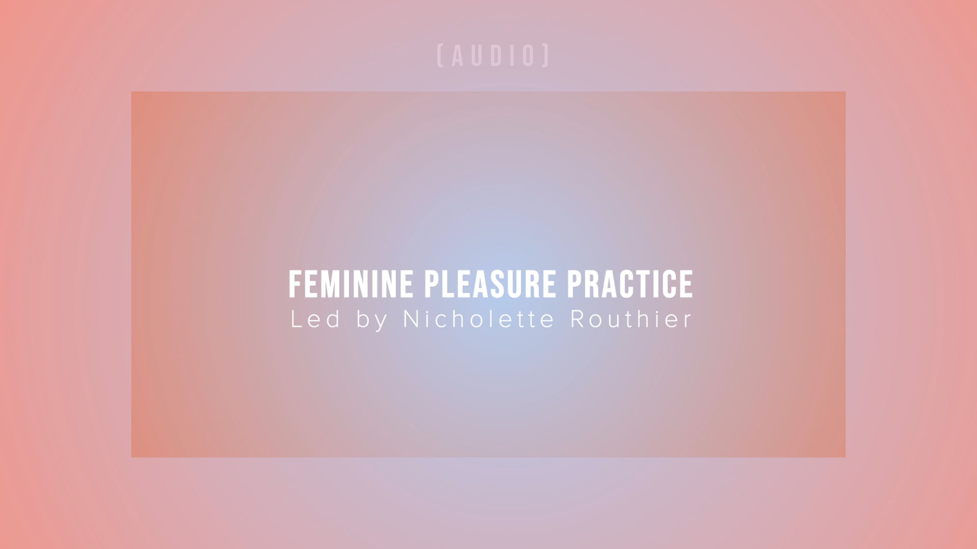 Feminine Pleasure Practice - Led by Nicholette Routhier