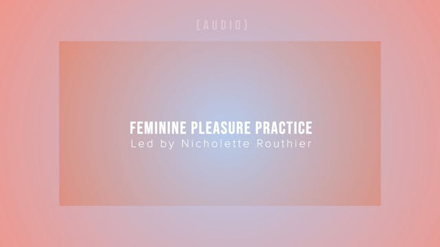 Feminine Pleasure Practice - Led by N...