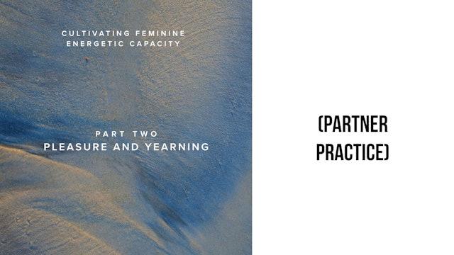 Cultivating Feminine Energetic Capacity • Part Two: Pleasure and Yearning