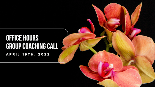 Office Hours Group Coaching Call - April 19th, 2022