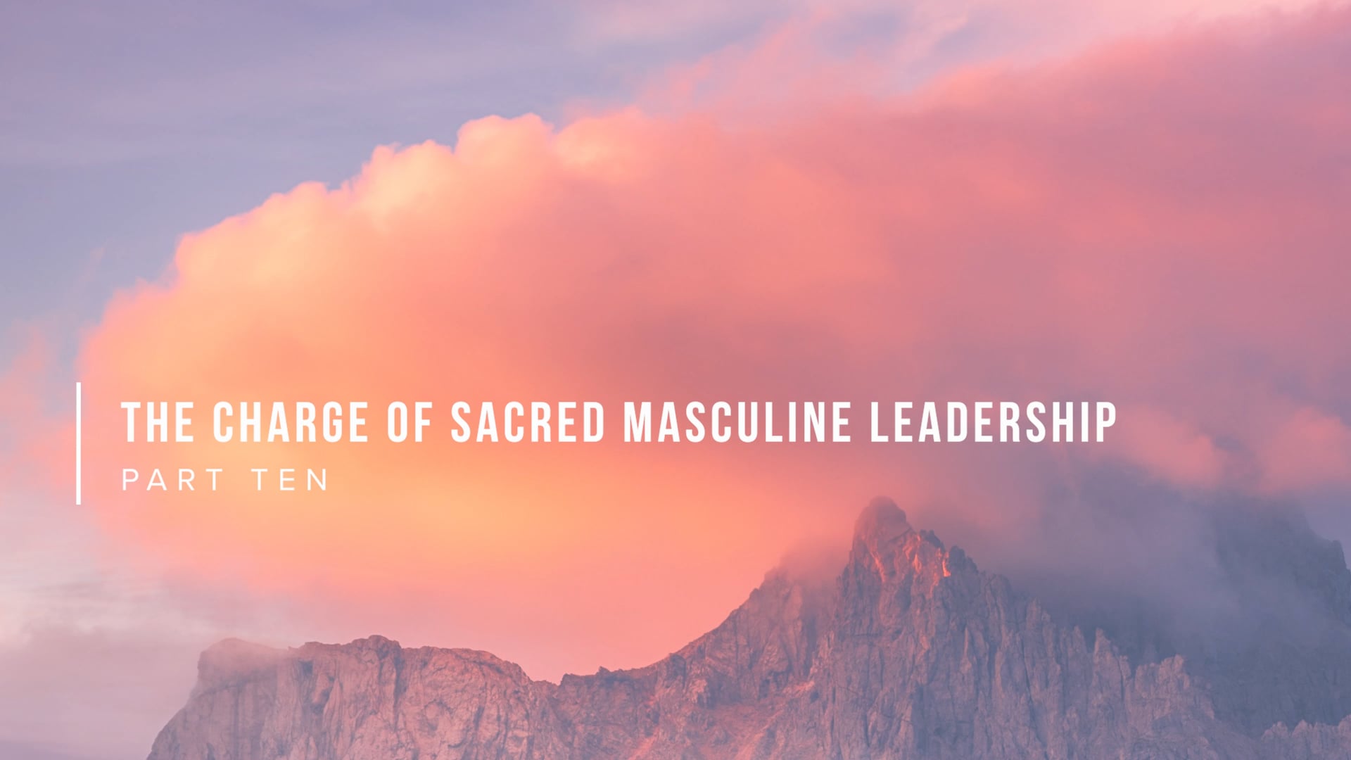 The Charge of Sacred Masculine Leadership - Part Ten