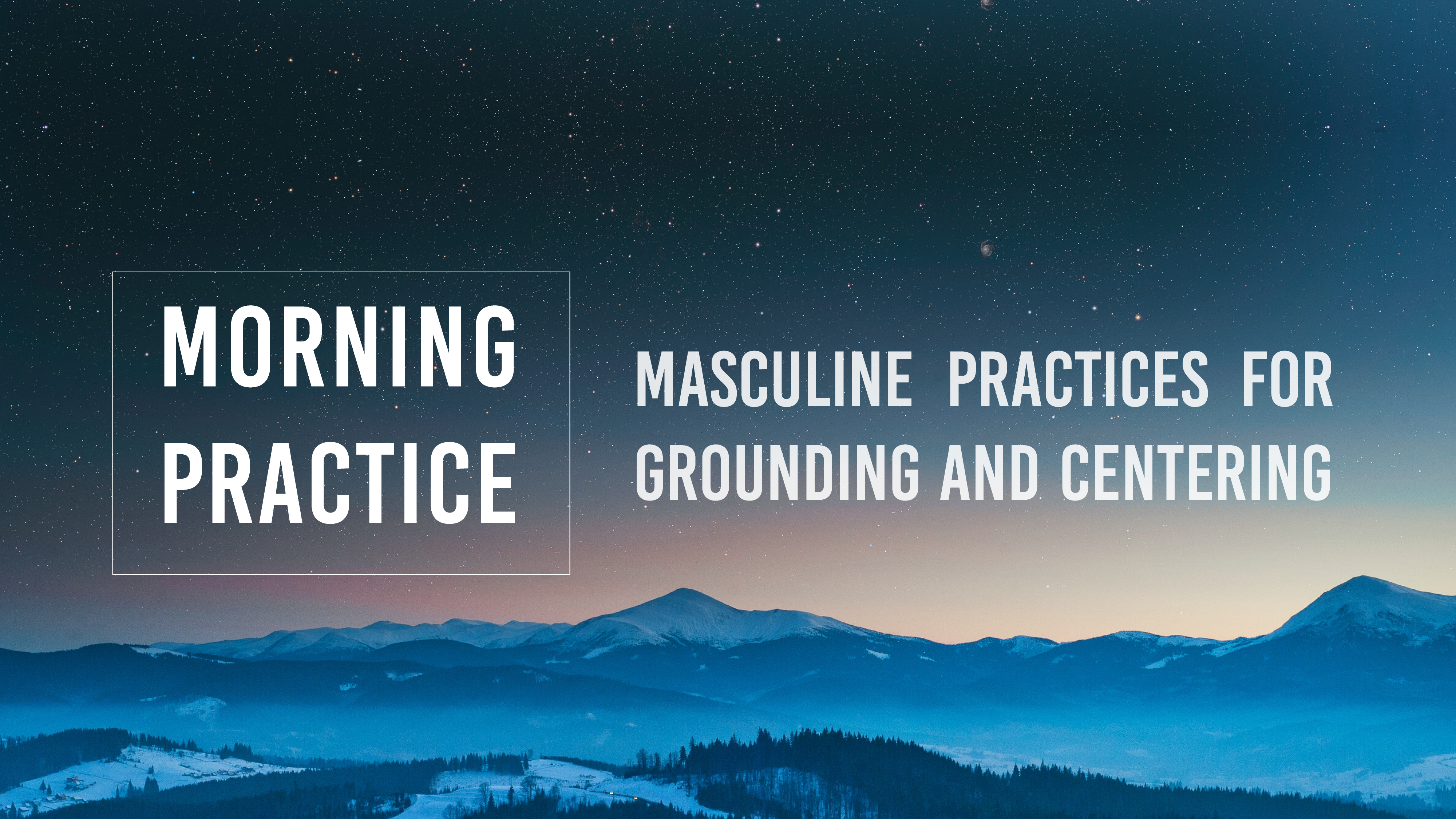 Morning Masculine Practices for Grounding and Centering