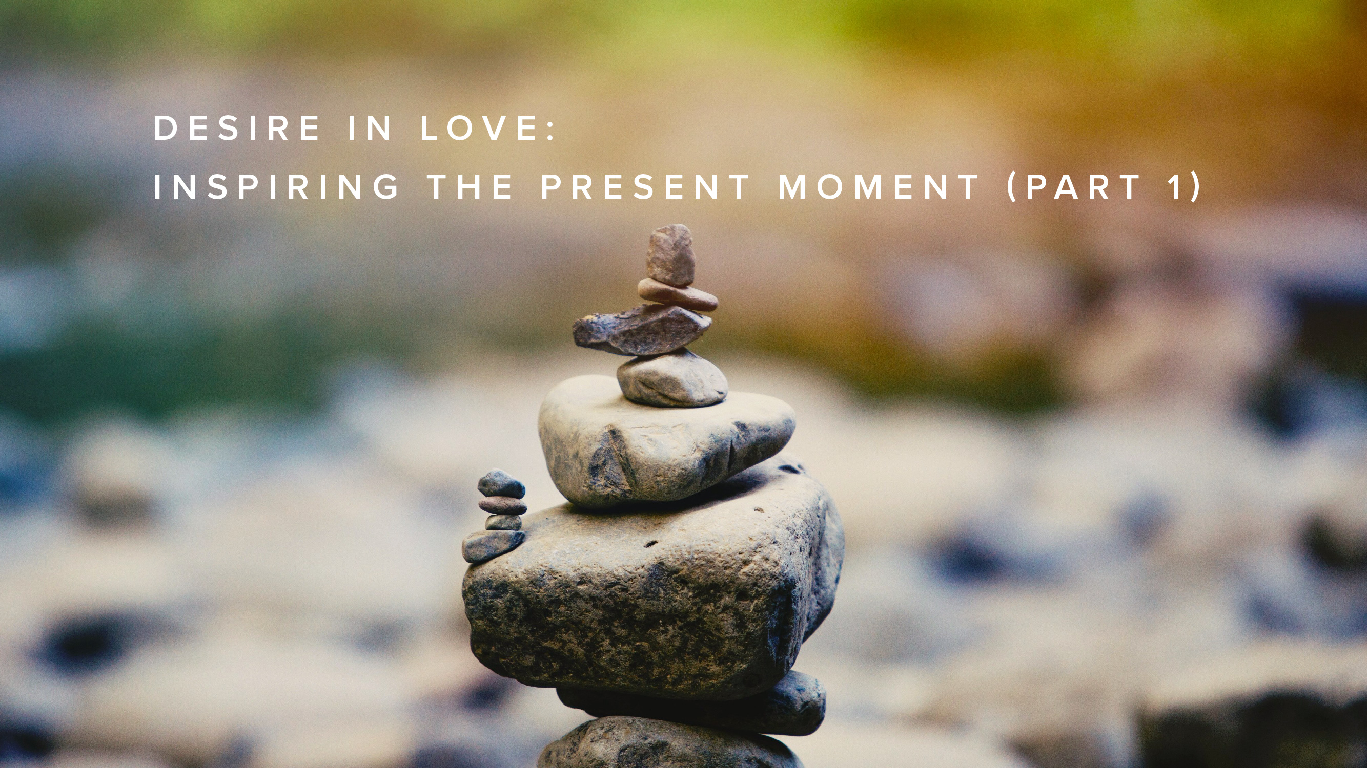 Teaching - Desire in Love: Inspiring the Present Moment