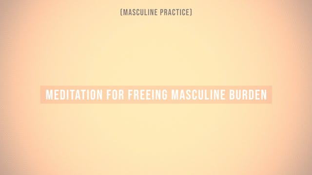 Meditation for Freeing Masculine Burden