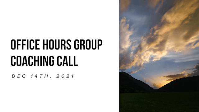 Office Hours Group Coaching Call - December 14th, 2021 