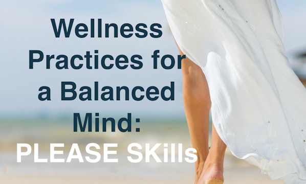 PLEASE Skills: Wellness for a Balanced Mind