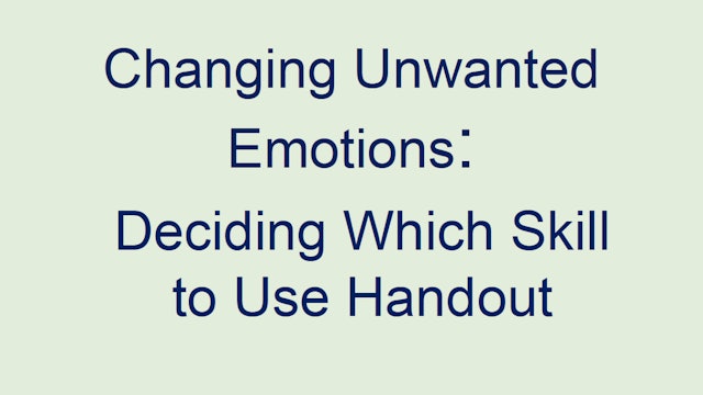 Changing Unwanted Emotions: Figuring Out Which Skill to Use Handout