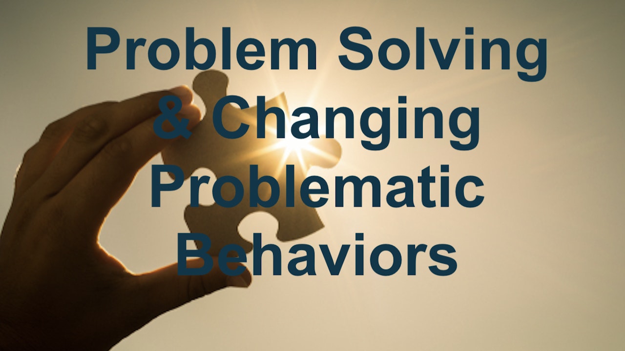 Problems Solving & Changing Problematic Behaviors