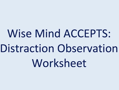 Wise Mind ACCEPTS:  Distraction Observation Worksheet
