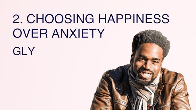 2. Choosing Happiness Over Anxiety