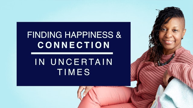 Finding Happiness & Connection in Uncertain Times