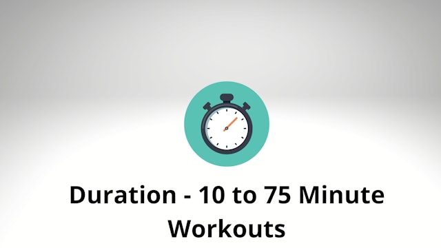 Duration - 10 to 75 Minute Workouts