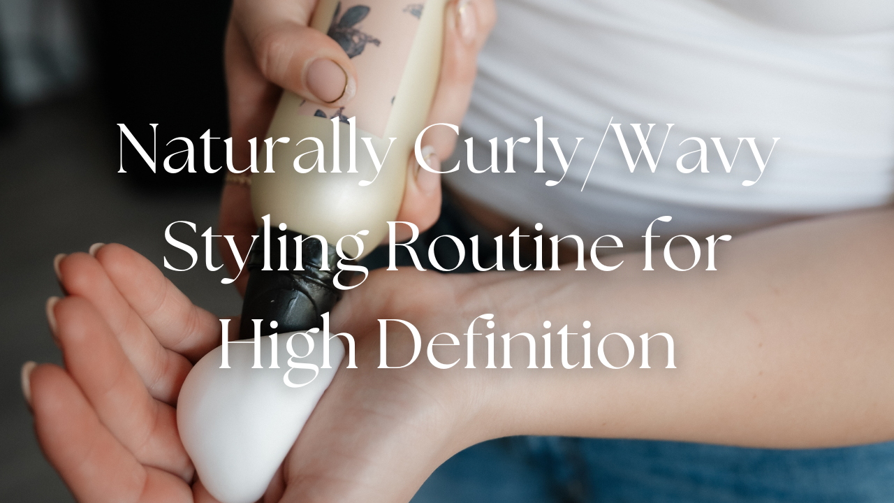 Naturally Curly/Wavy Styling Routine for High Definition