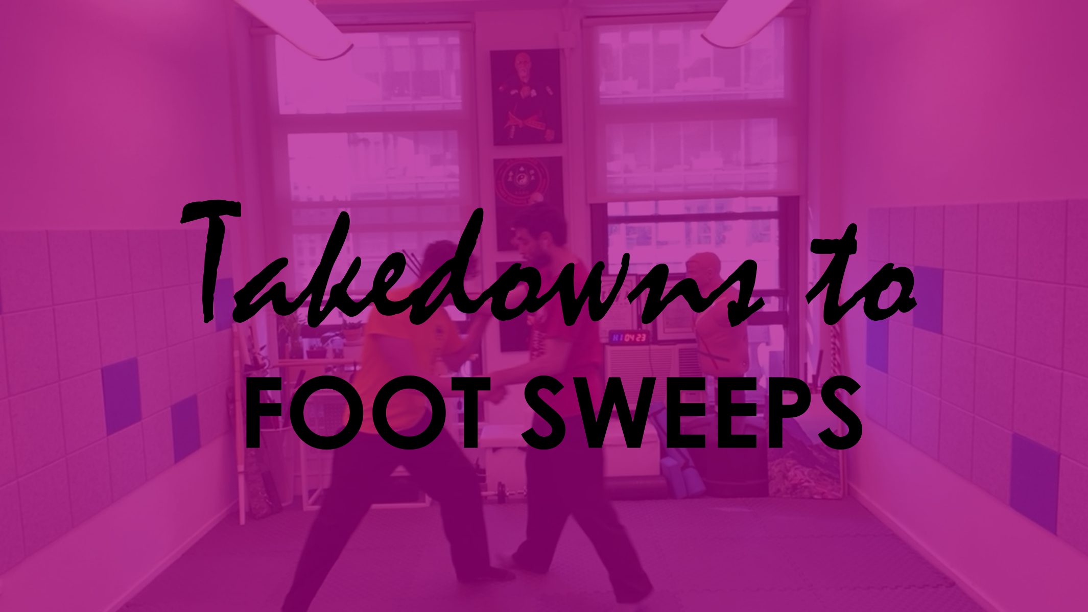 TAKEDOWNS TO FOOT SWEEPS