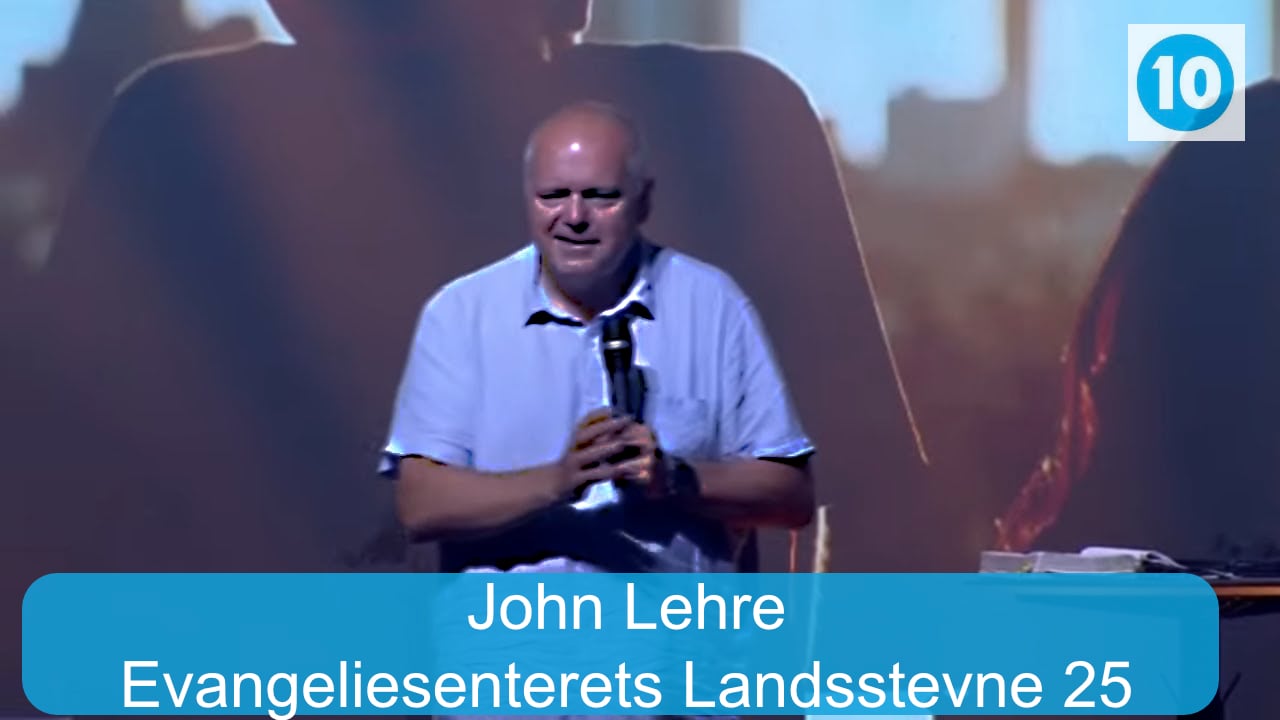 John Lehre | Evangeliesenterets landsstevne | Kanal 10 | 21.07.25