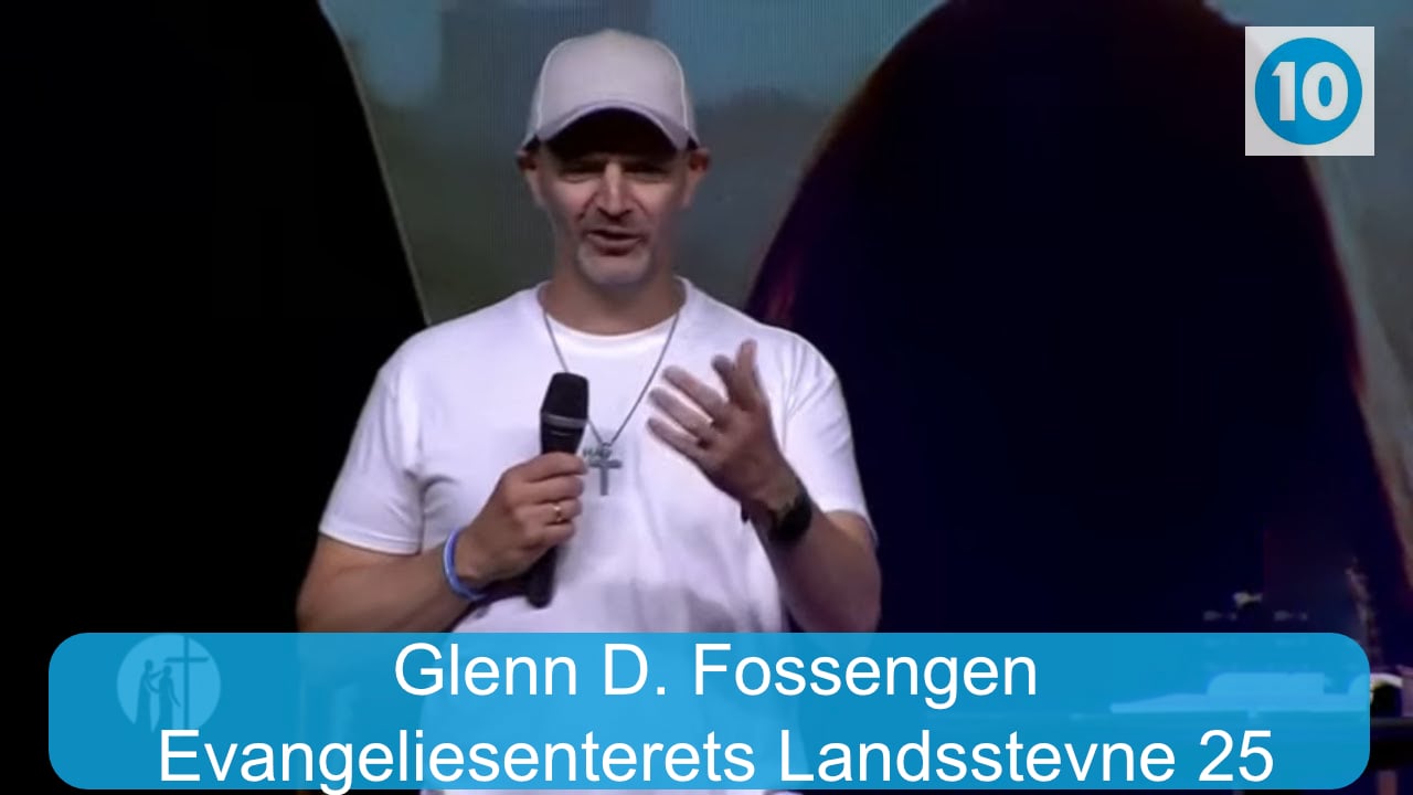 Glenn D. Fossengen | Evangeliesenterets Landsstevne 25 | Kanal 10 | 25.07.25