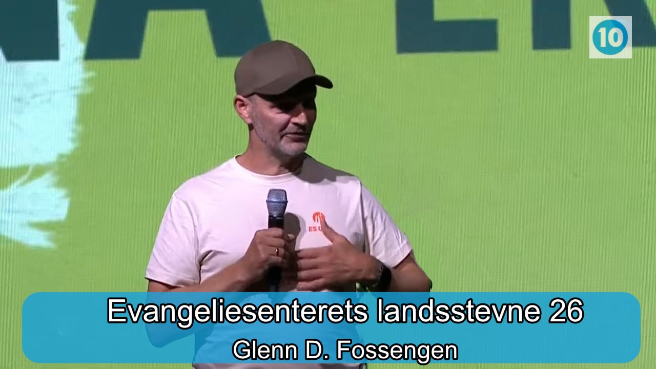 Glenn D. Fossengen | Evangeliesenterets landsstevne | Kanal 10 | 21.07.26