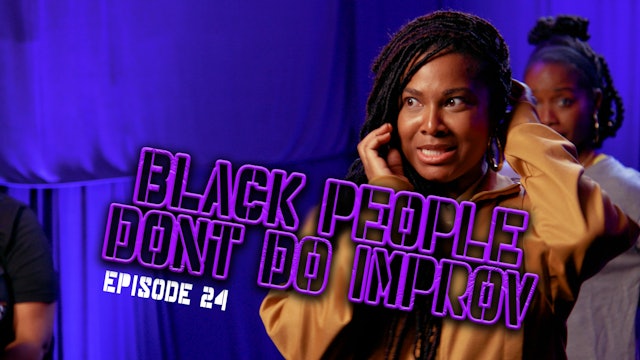 Black People Don't Do Improv Ep. 24