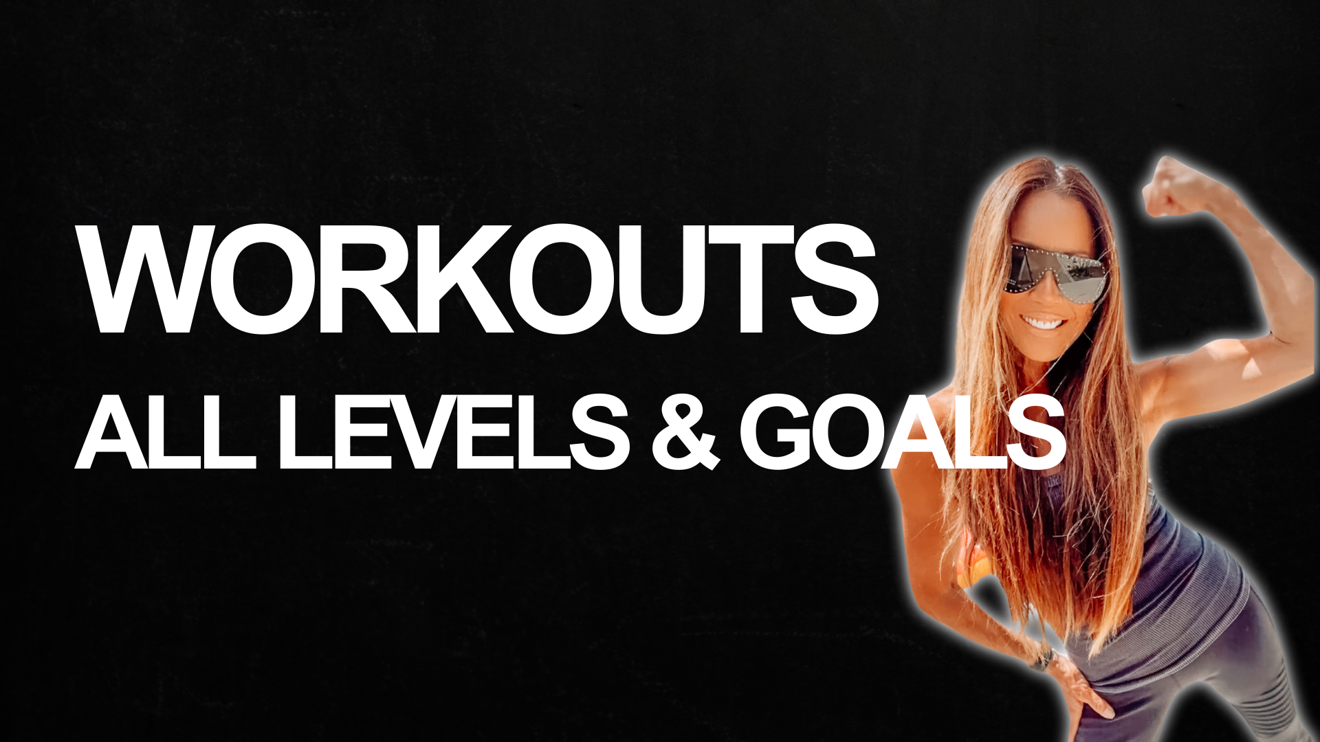 WORKOUTS ALL LEVELS & GOALS