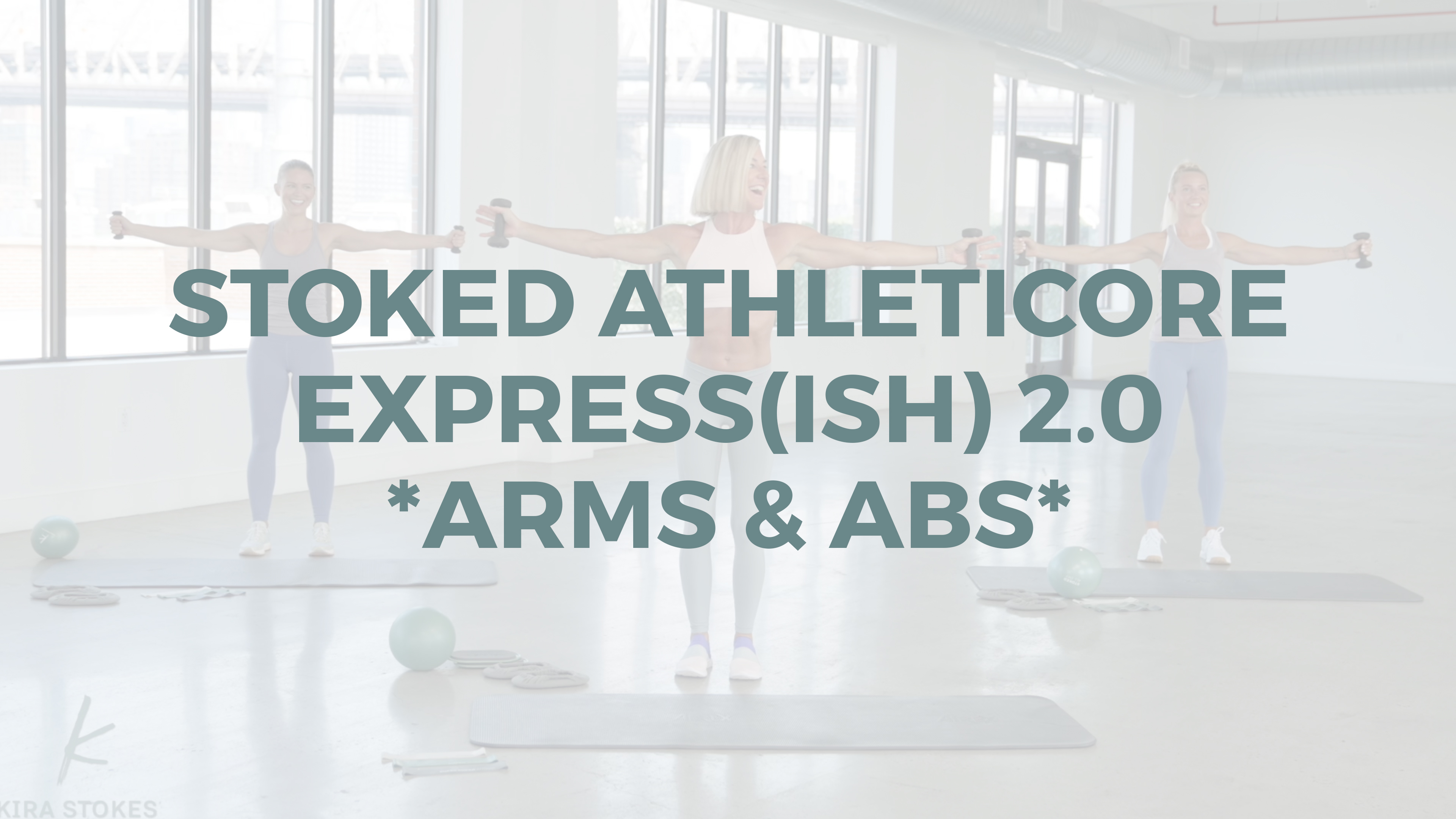 Stoked AthletiCORE Express(ish) 2.0 *Arms & Abs* - Kira Stokes Fit