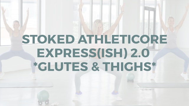 Stoked AthletiCORE Express(ISH) 2.0 *Glutes & Thighs*