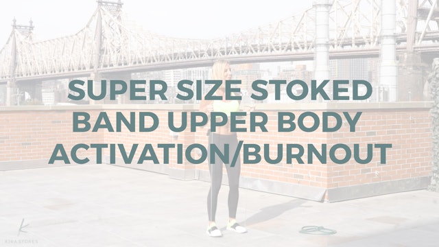 Super Size Stoked Band Upper Body Activation/Burnout (Endurance Strength)
