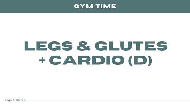 Legs & Glutes  *optional touch of upper body* + Cardio (D)