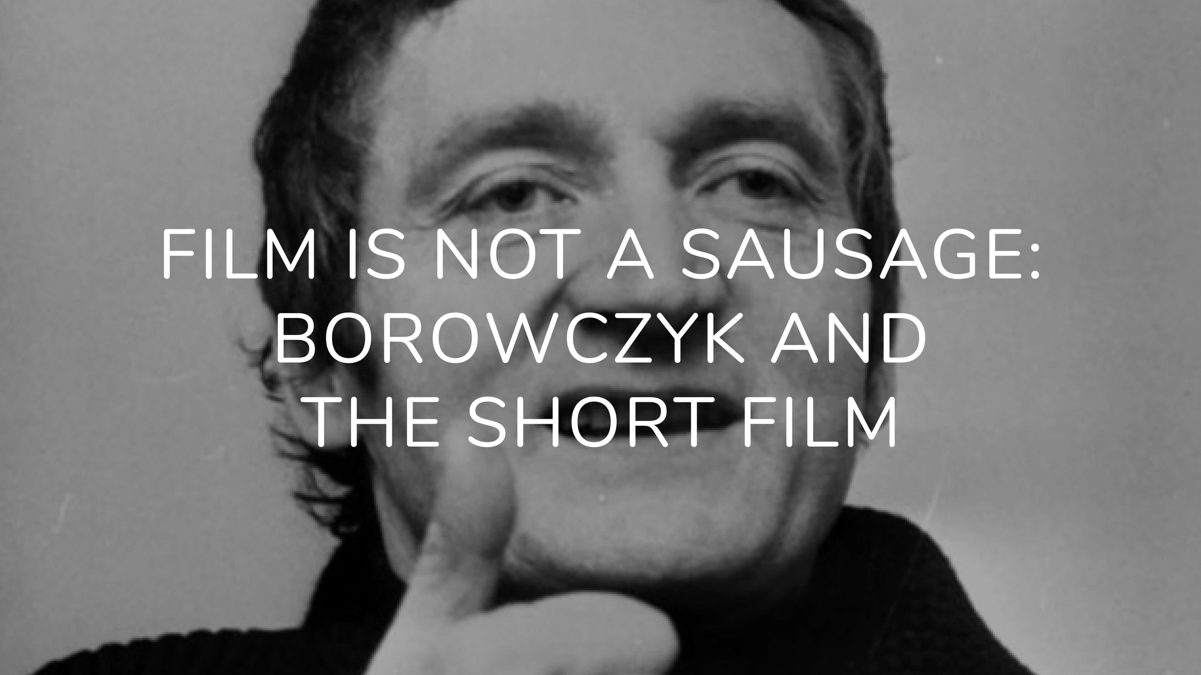 Film Is Not a Sausage: Borowczyk and the Short Film