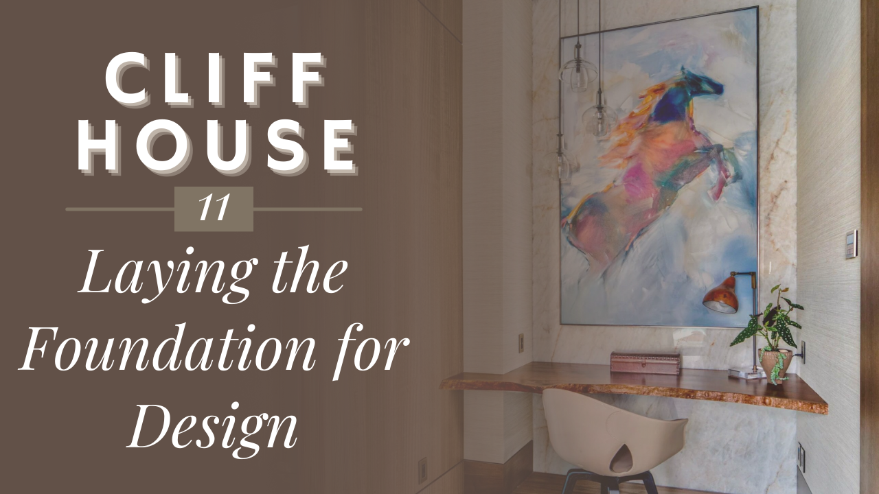 Cliff House 11: Laying the Foundation for Design