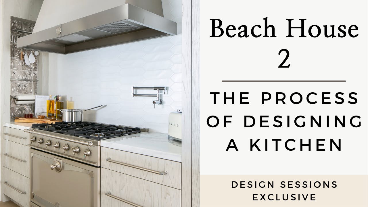 Beach House 2: The Process Of Designing a Kitchen - Design Sessions