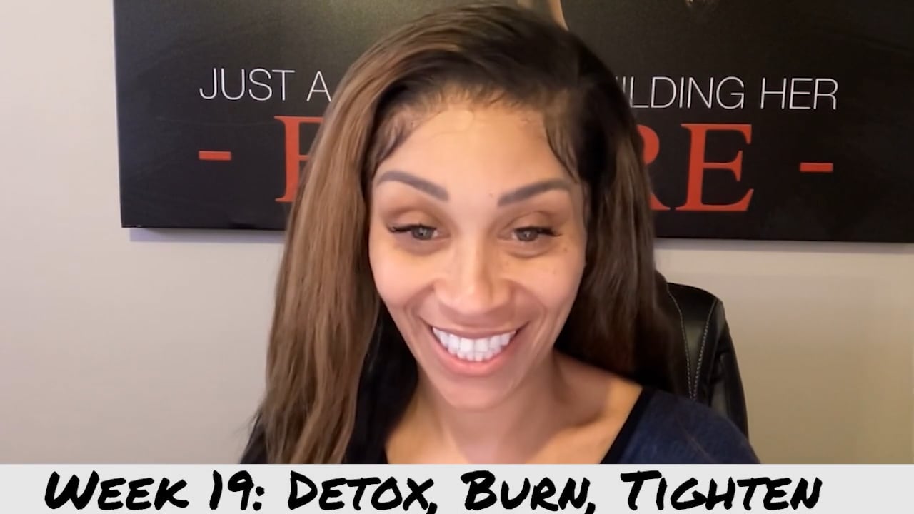 Week 19: Detox, Burn, Tighten