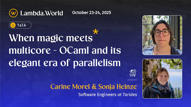 When magic meets multicore - OCaml and its elegant era of parallelism by Carine Morel & Sonja Heinze