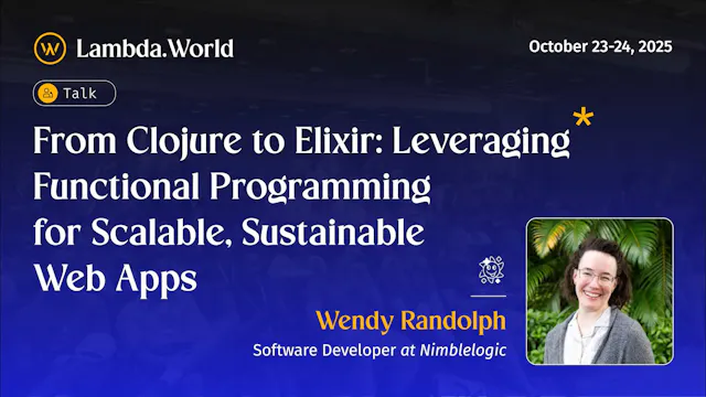 From Clojure to Elixir: Leveraging Functional Programming for Scalable, Sustainable Web Apps by Wendy Randolph