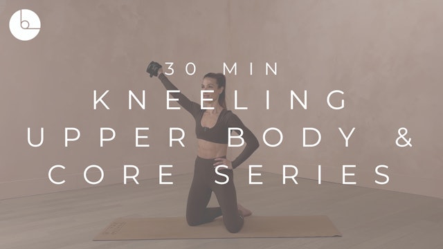 30 MIN : KNEELING UPPER BODY & CORE SERIES