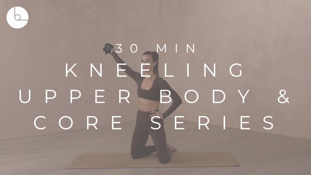 30 MIN : KNEELING UPPER BODY & CORE S...