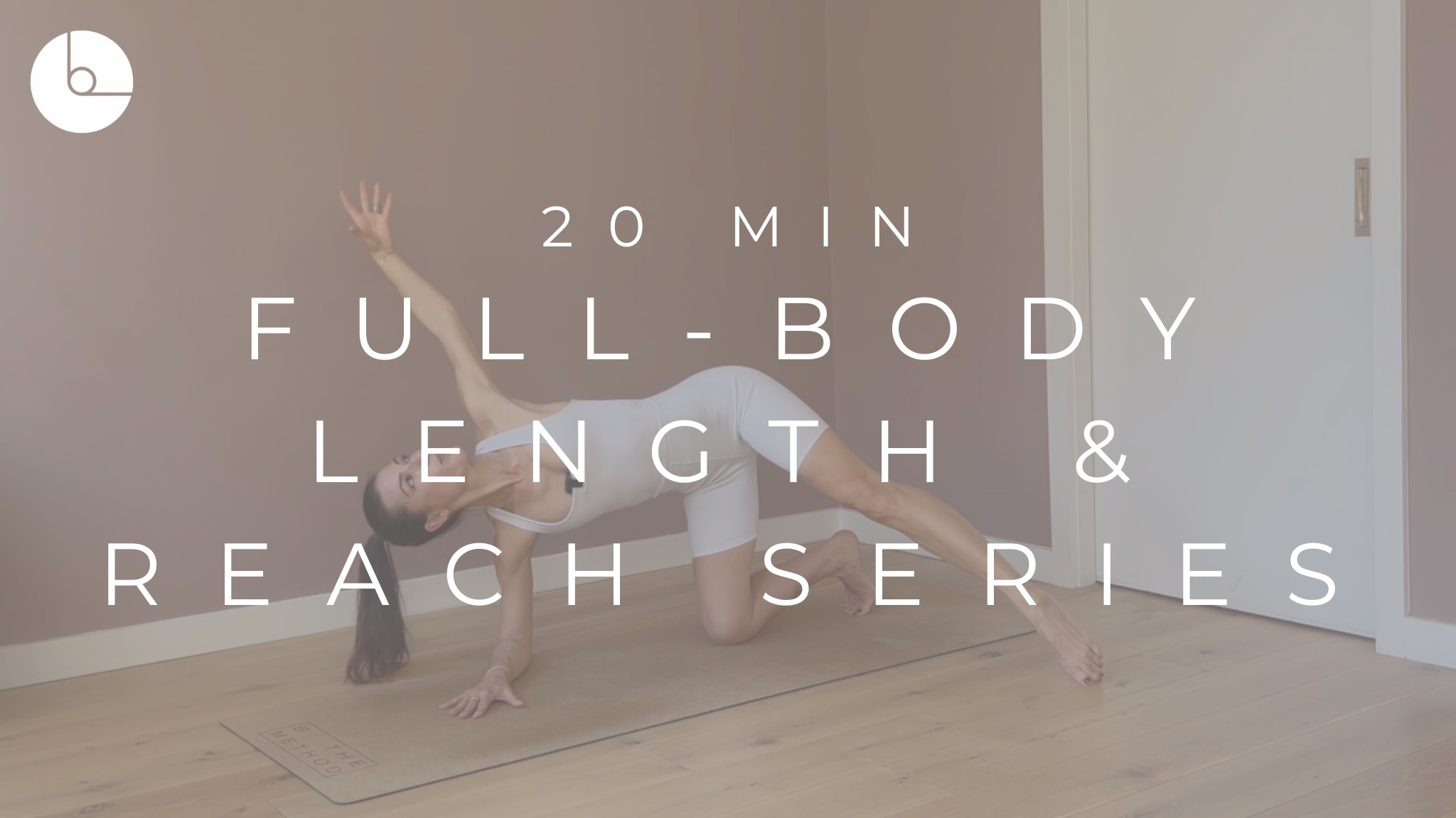 20 MIN : FULL-BODY LENGTH AND REACH SERIES