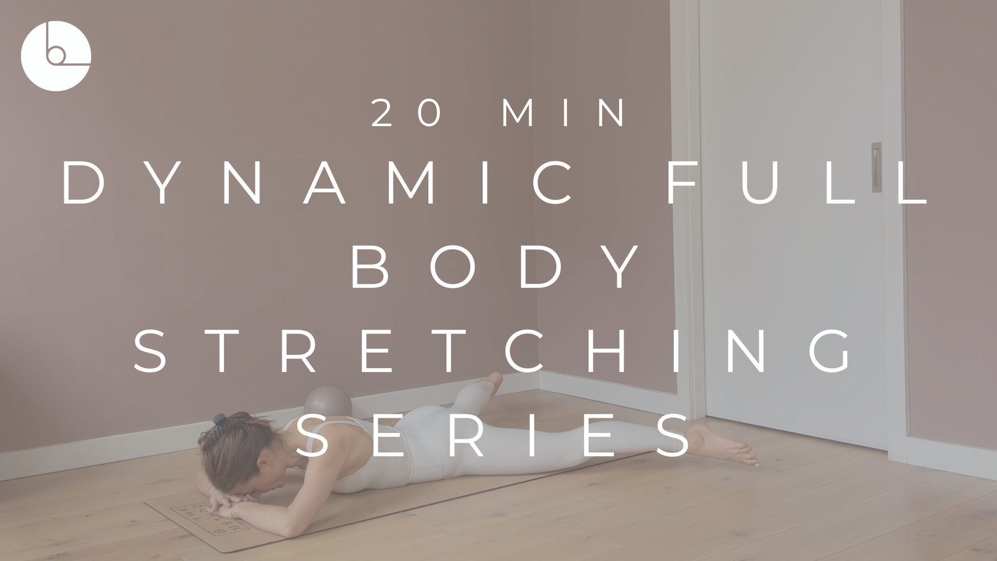 20 MIN : DYNAMIC FULL-BODY STRETCHING - B The Method