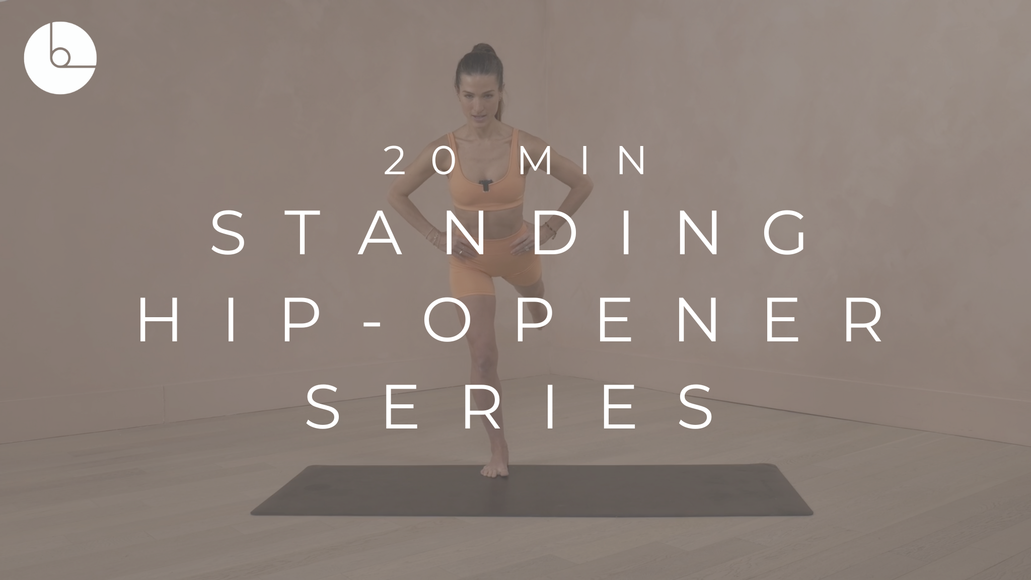 20 MIN : STANDING HIP OPENER SERIES