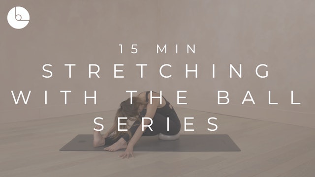 15 MIN : STRETCHING W/THE BALL SERIES