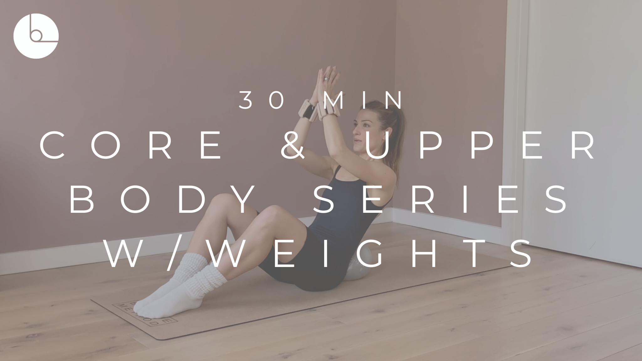 30 MIN : CORE & UPPER BODY SERIES W/WEIGHTS