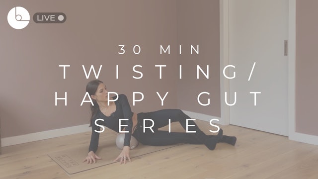 30 MIN : TWISTING/HAPPY GUT SERIES