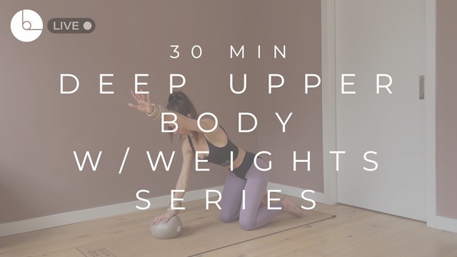 30 MIN : DEEP UPPER BODY W/WEIGHTS SERIES