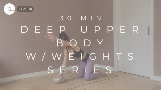 30 MIN : DEEP UPPER BODY W/WEIGHTS SE...
