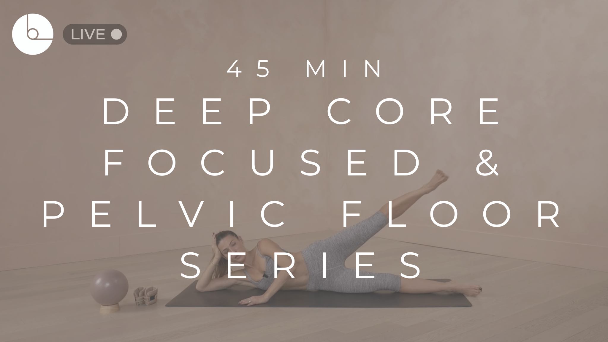 45 MIN : DEEP CORE FOCUSED & PELVIC FLOOR SERIES
