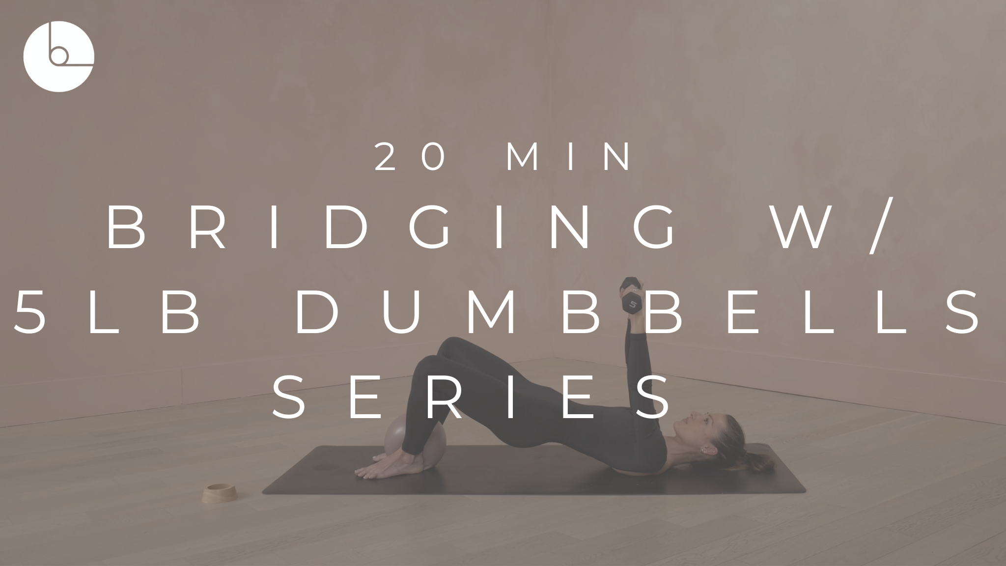 20 MIN : BRIDGING W/5LB DUMBBELLS SERIES